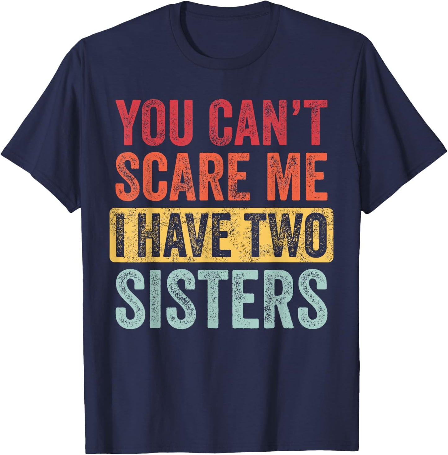 You Can't Scare Me I Have Two Sisters | Funny Brothers Gift T-Shirt - T-Shirt | Navy