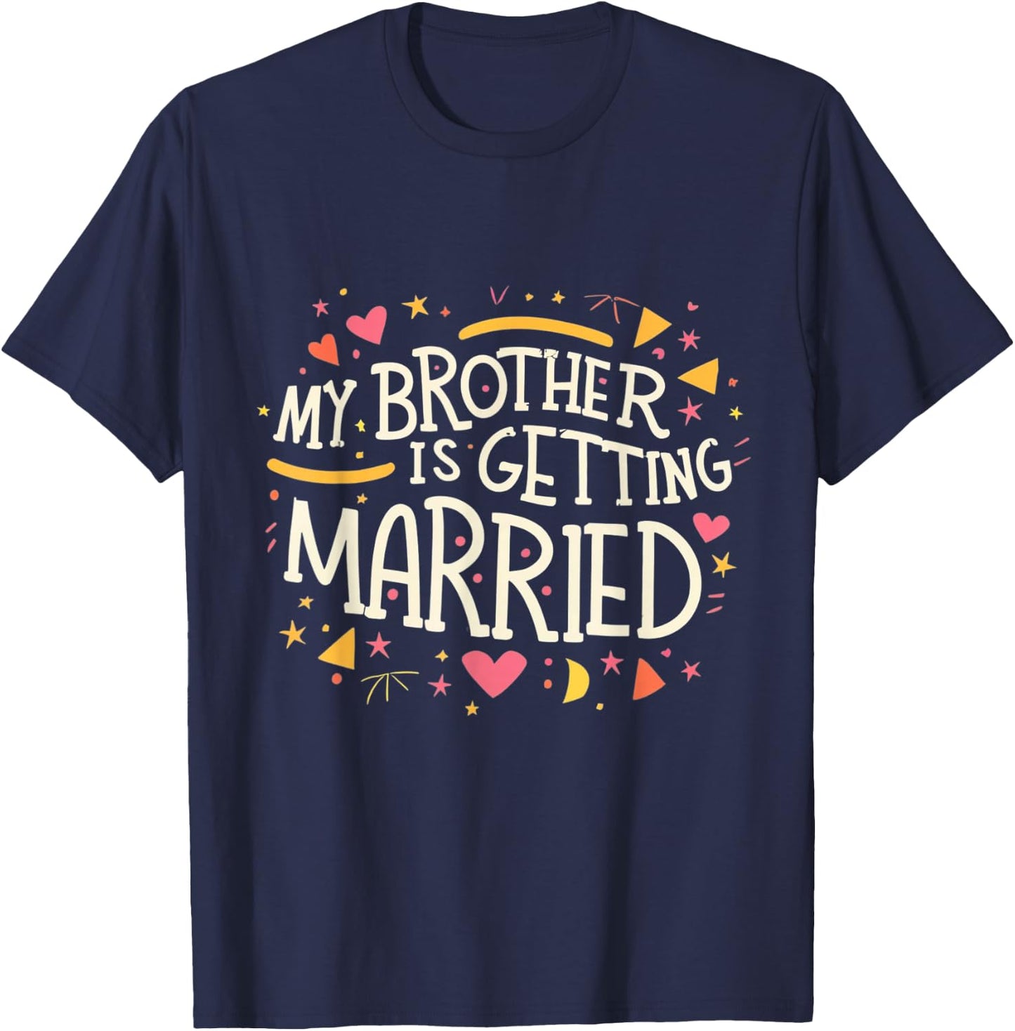 My Brother Is Getting Married Wedding Day Groom Party Love T-Shirt - T-Shirt | Navy