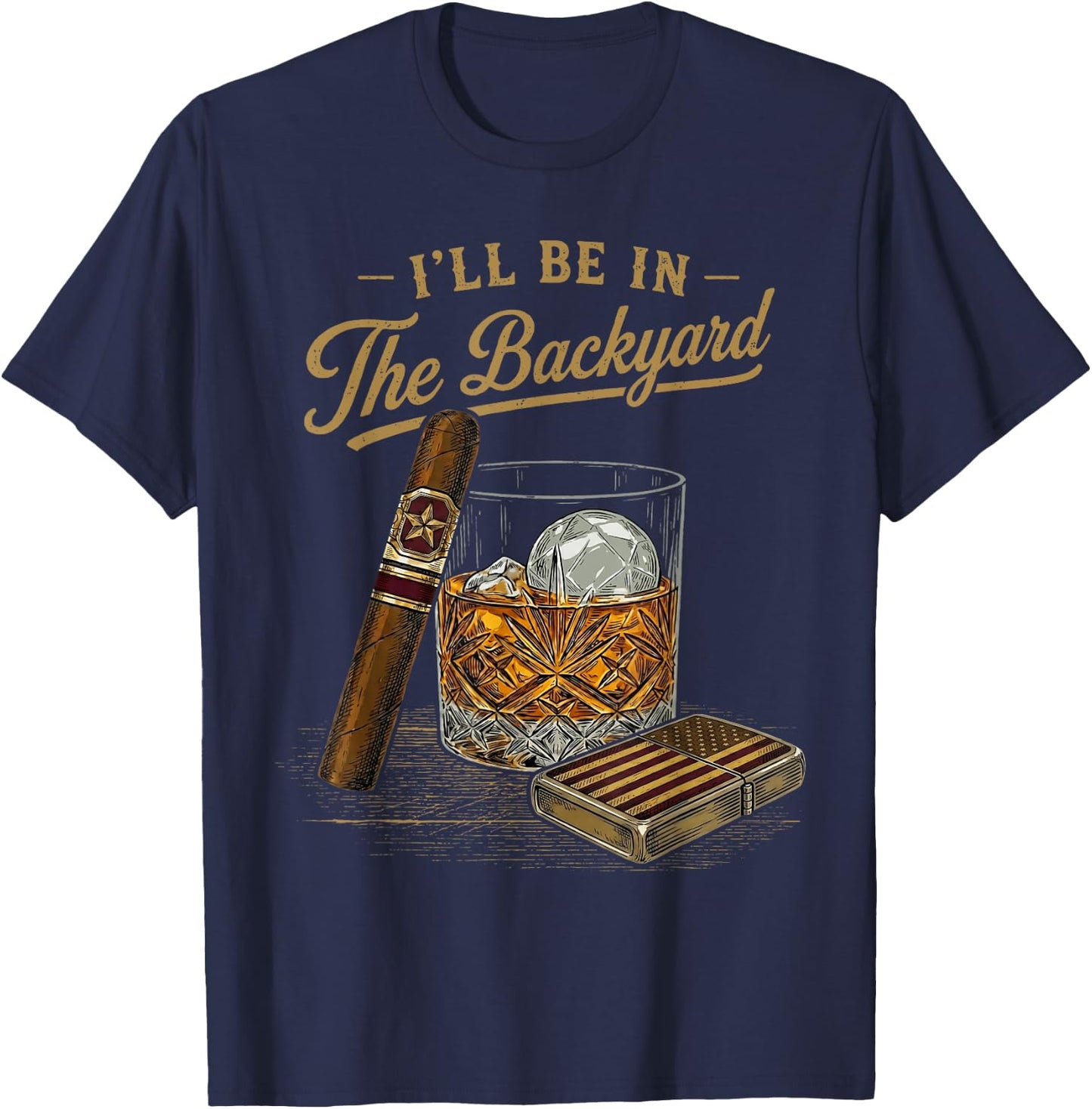 I'll Be in The Backyard Funny Cigar and Bourbon Lovers Retro T-Shirt - T-Shirt | Navy