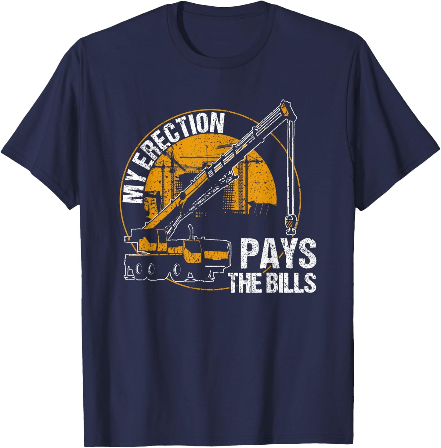 My Erection Pays the Bills - crane operator T-Shirt - T-Shirt | Navy