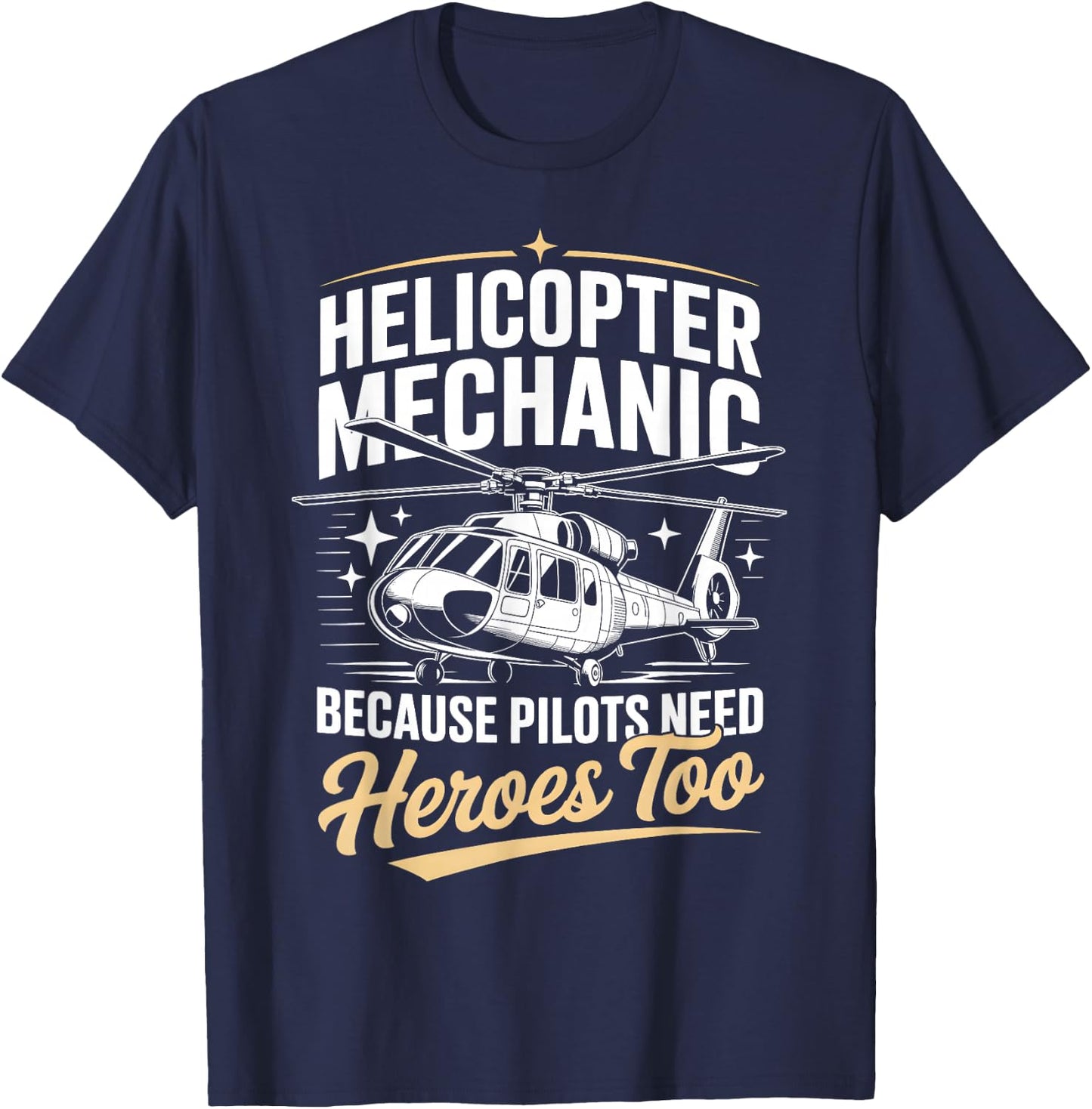 Helicopter Mechanic Because Pilots Need Heroes Too T-Shirt - T-Shirt | Navy