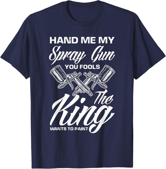 Hand Me My Spray Gun The King Wants To Paint Car Painter T-Shirt - T-Shirt | Navy