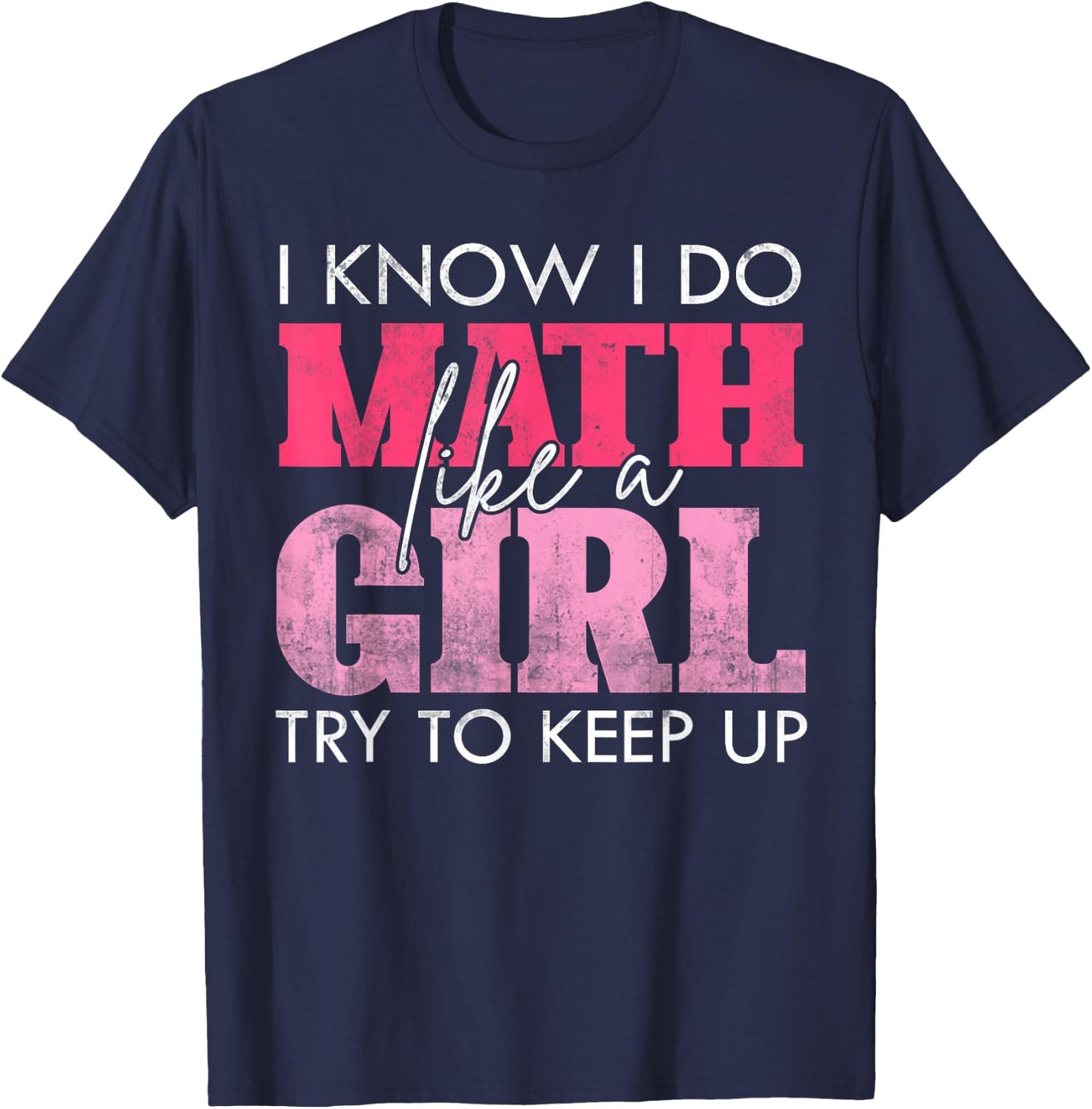 I Know I Do Math Like A Girl Try to Keep Up Funny Math T-Shirt - T-Shirt | Navy