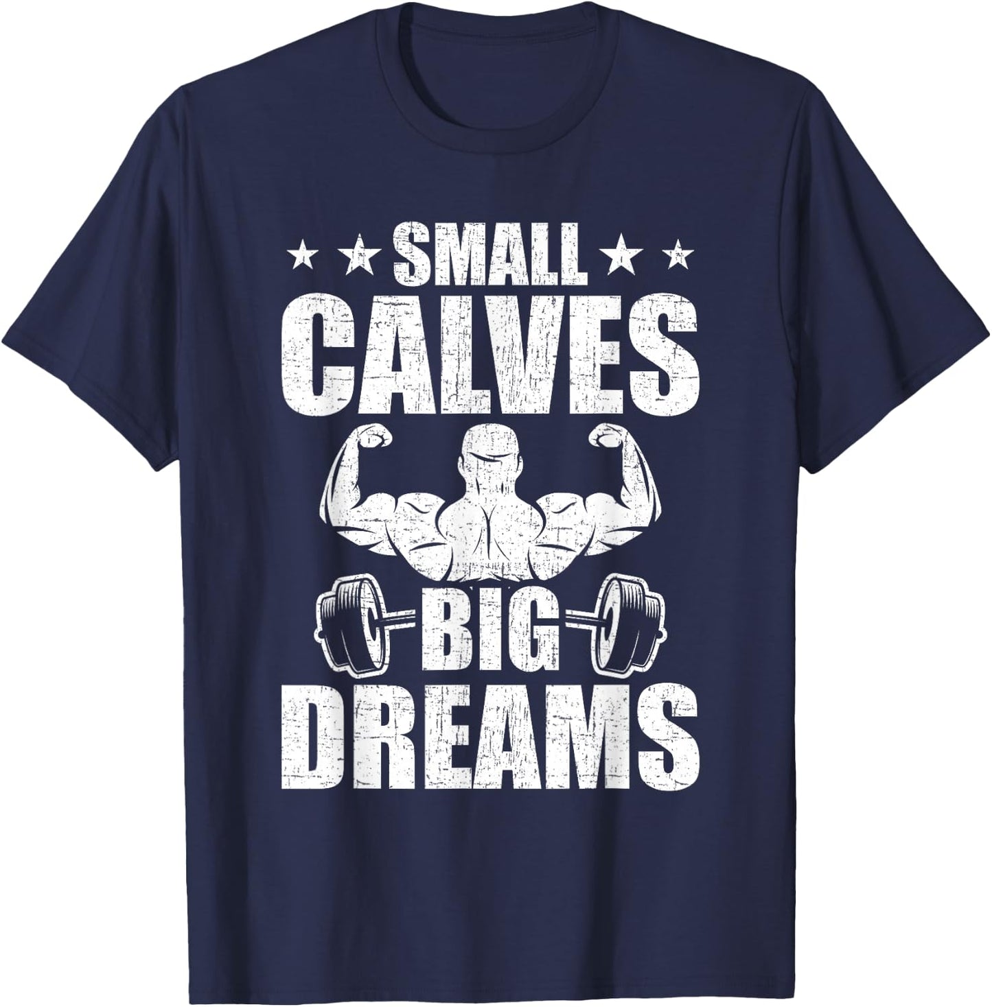 Small Calves Big Dreams Bodybuilding Weightlifting Workout T-Shirt - T-Shirt | Navy