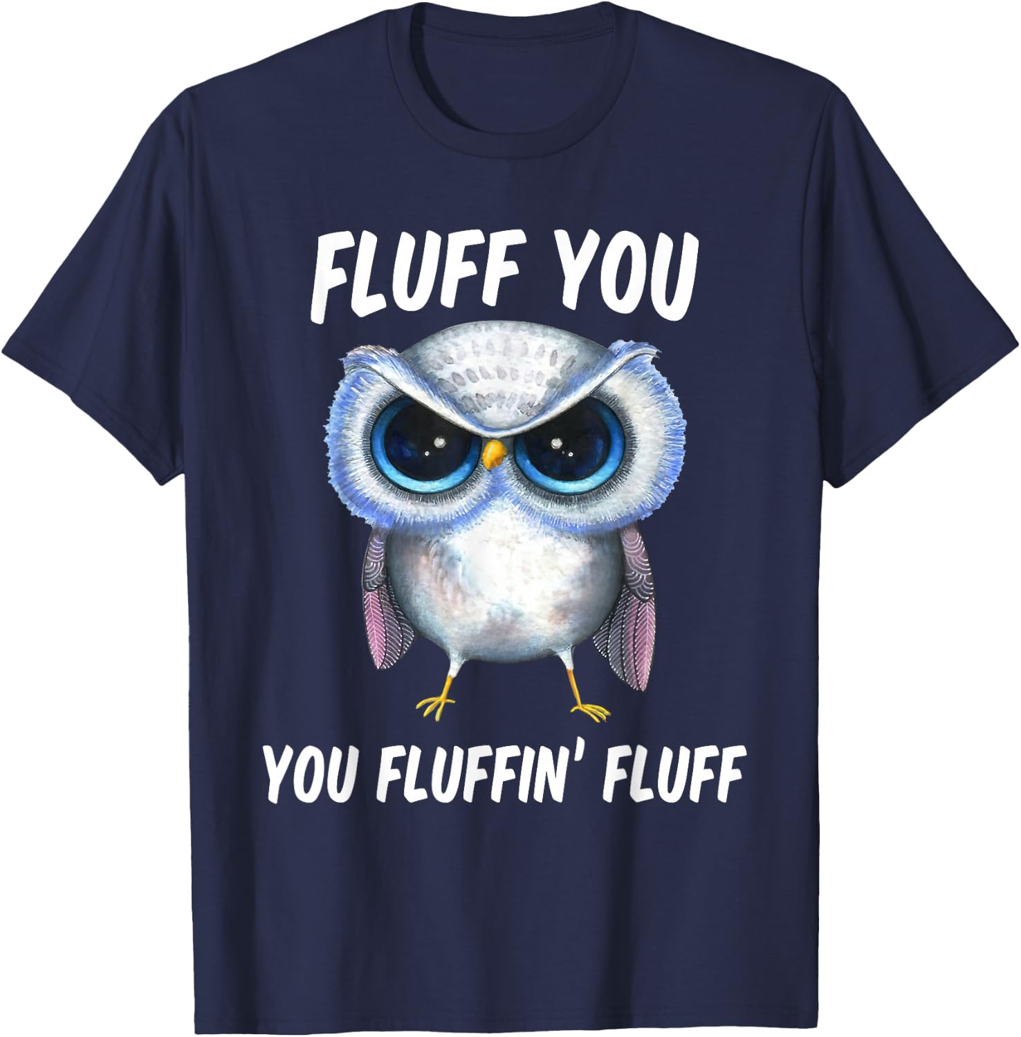 Fluff You You Fluffin Fluff Funny Owl Lovers T-Shirt - T-Shirt | Navy