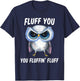 Fluff You You Fluffin Fluff Funny Owl Lovers T-Shirt - T-Shirt | Navy