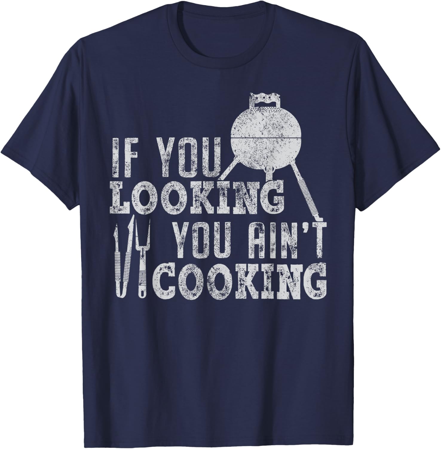 If you looking you ain't cooking Chef BBQ Grill t shirt T-Shirt - T-Shirt | Navy