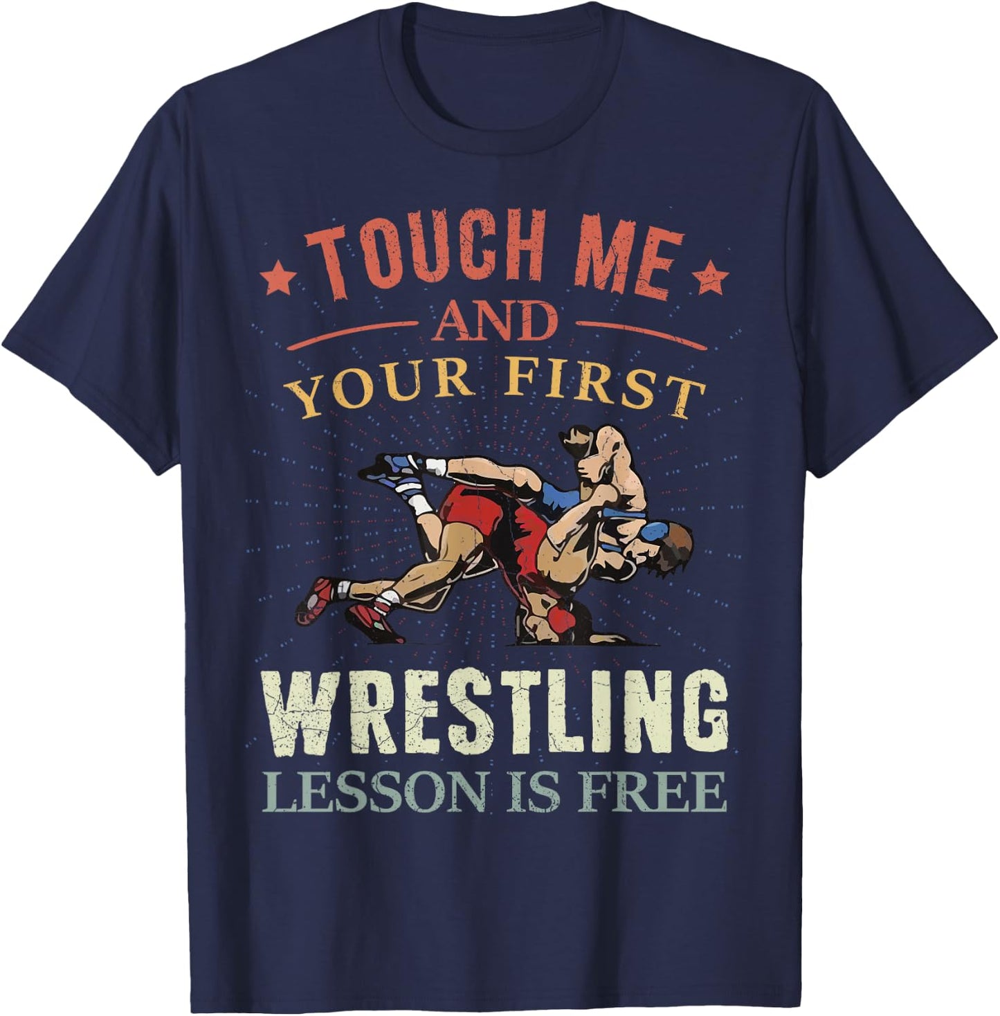 Touch Me And Your First Wrestling Lesson Is Free Wrestling T-Shirt - T-Shirt | Navy