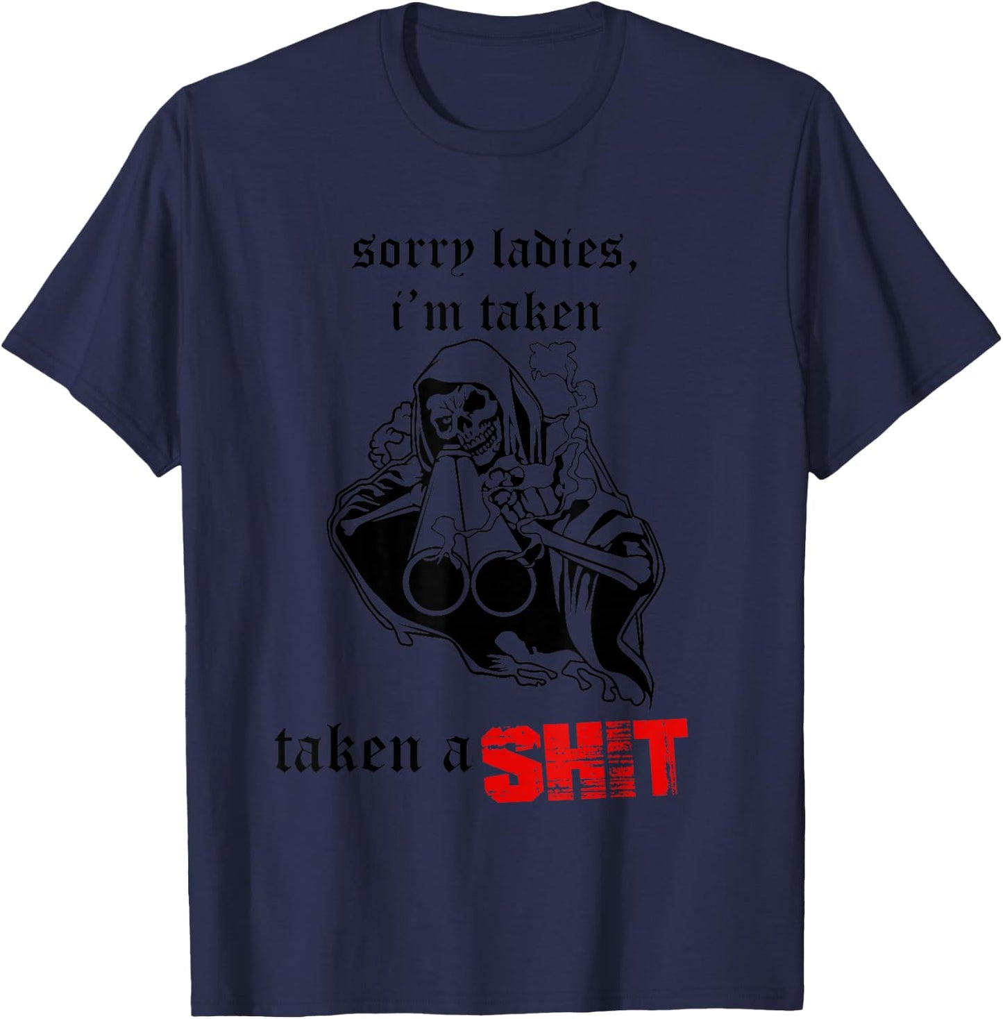 Sorry Ladies I'm Taken Taken a S.hit T-Shirt - T-Shirt | Navy