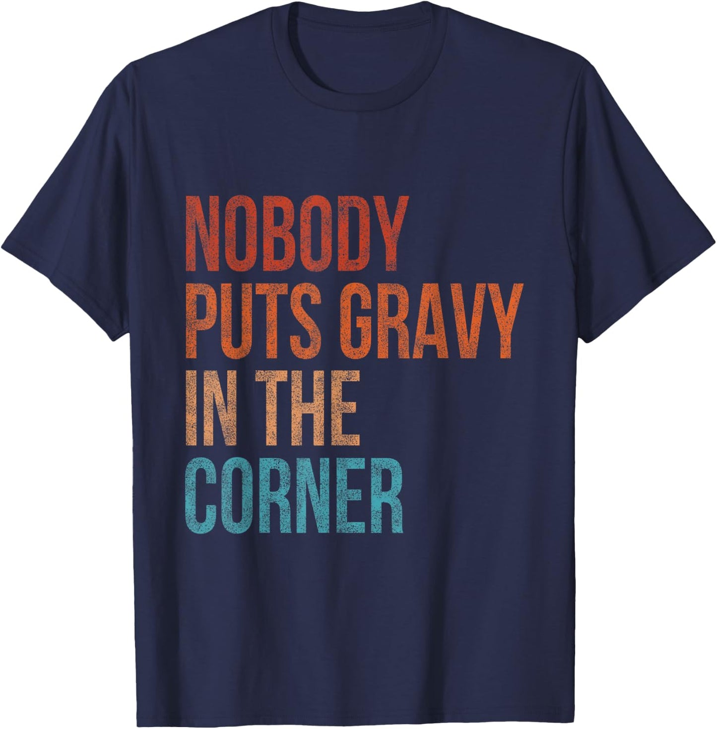 Nobody Puts Gravy In A Corner Funny Thanksgiving Pun Dinner T-Shirt - T-Shirt | Navy