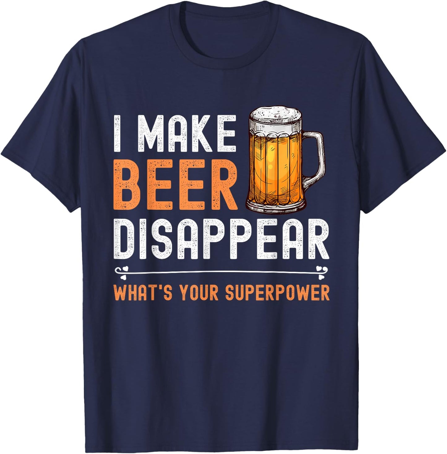 I Make Beer Disappear What's Your Superpower Funny Drinking T-Shirt - T-Shirt | Navy