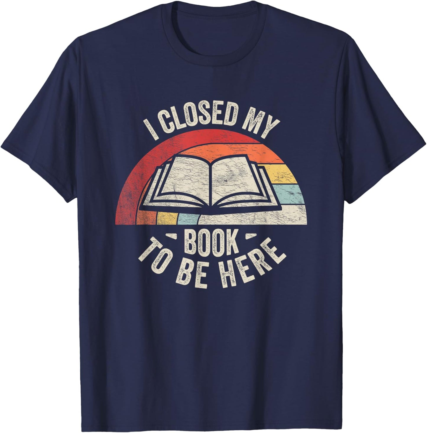 Retro Vintage I Closed My Book to Be Here Book Lover Reading T-Shirt - T-Shirt | Navy