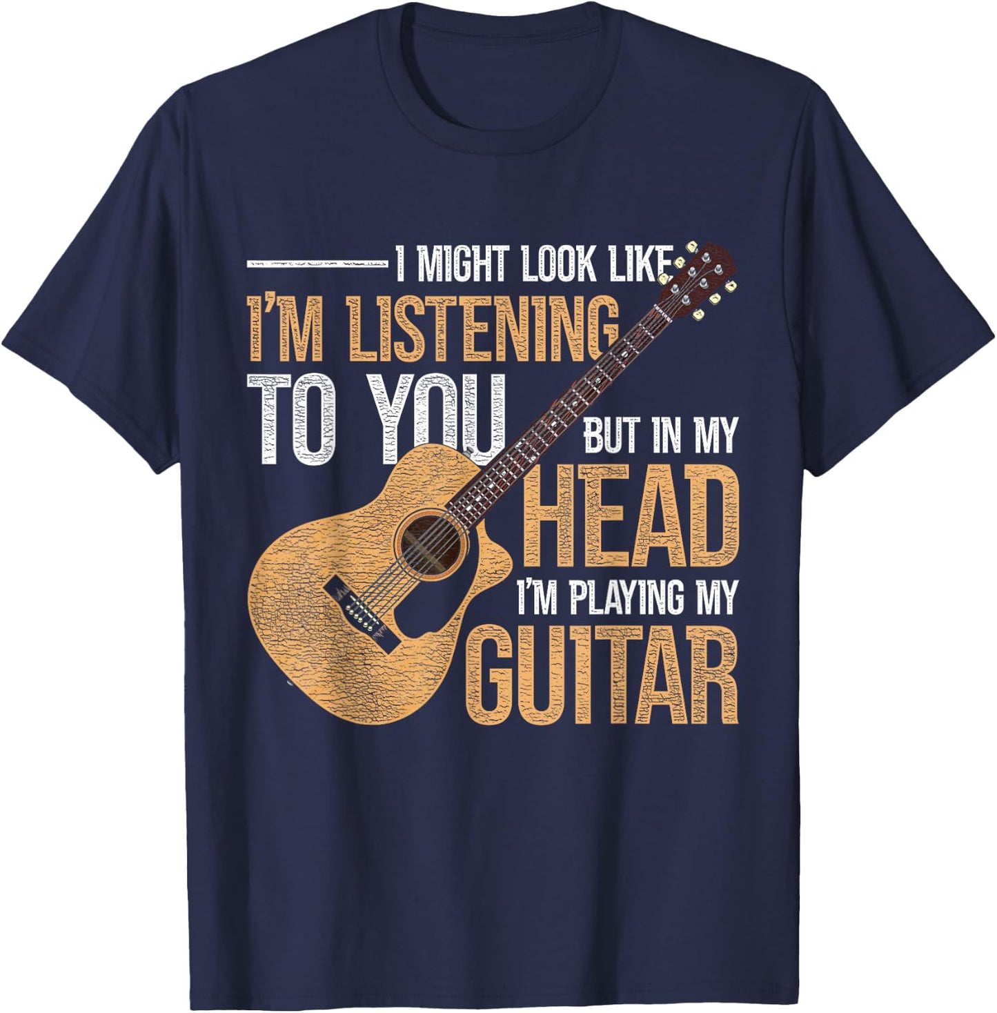 I Might Look Like Im Listening To You Funny Guitarist Guitar T-Shirt - T-Shirt | Navy