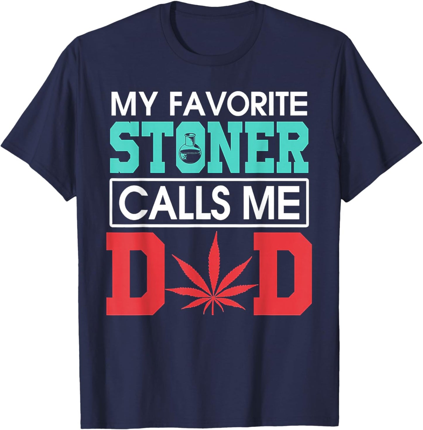 My Favorite Stoner Calls Me Dad Weed Shirt T-Shirt - T-Shirt | Navy
