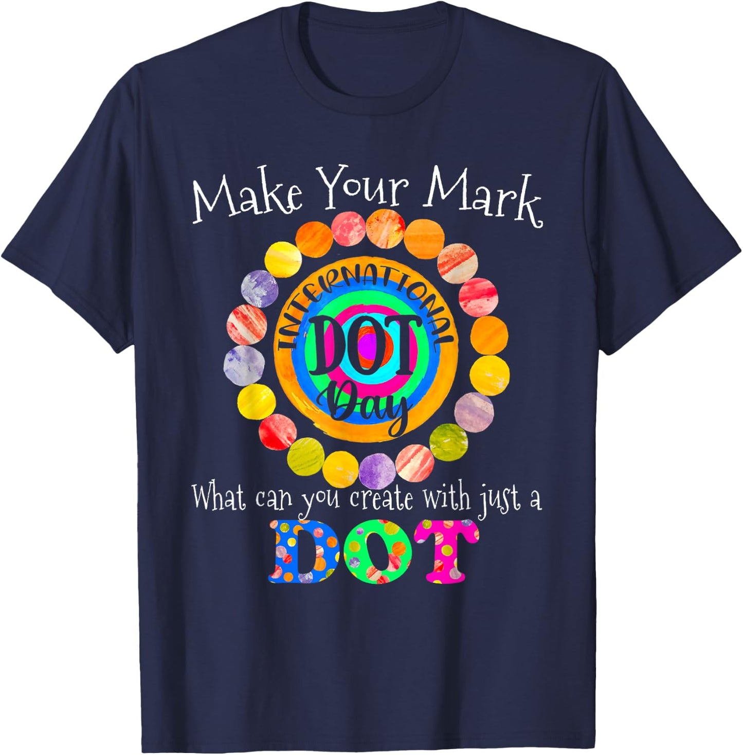 Colorful Make Your Mark Happy International Dot Day 2021 Dot T-Shirt - T-Shirt | Navy