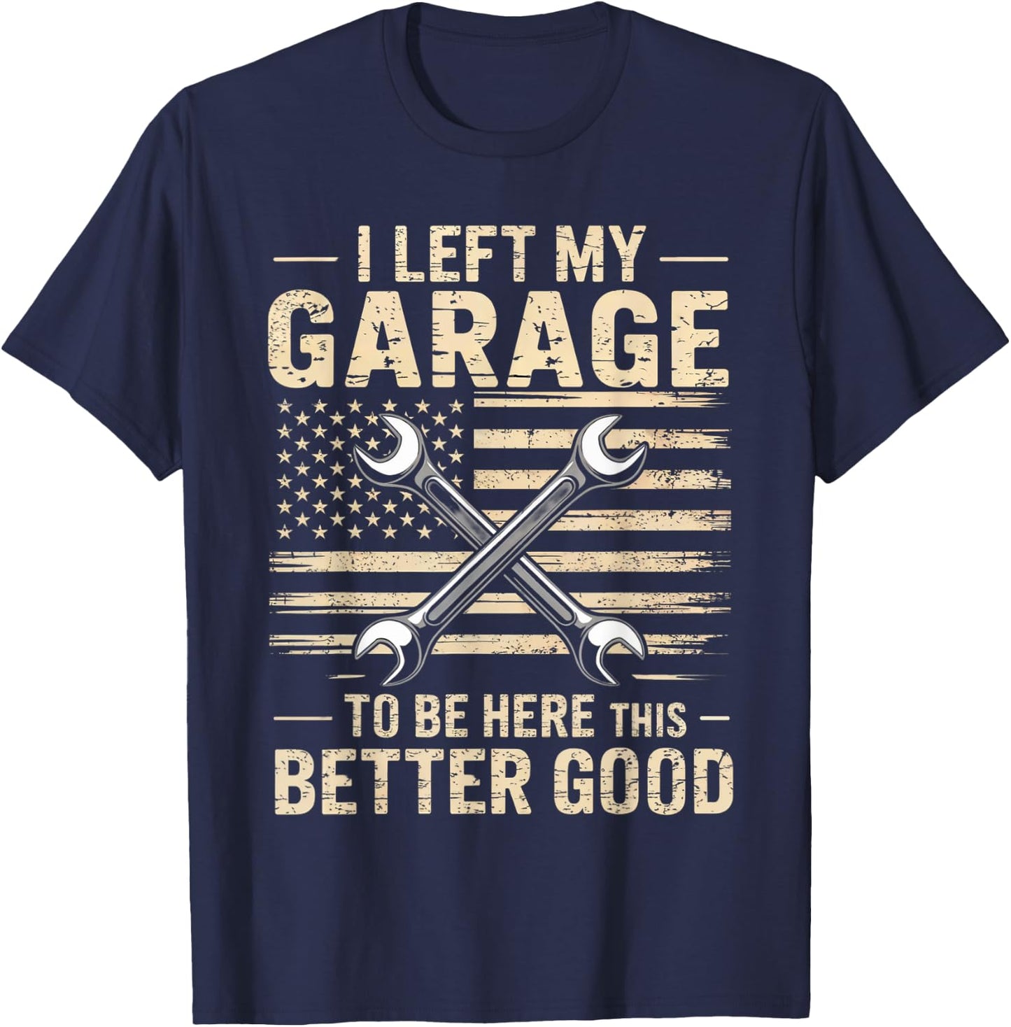 Mechanic Car I Left My Garage To Be Here This Better Good T-Shirt - T-Shirt | Navy
