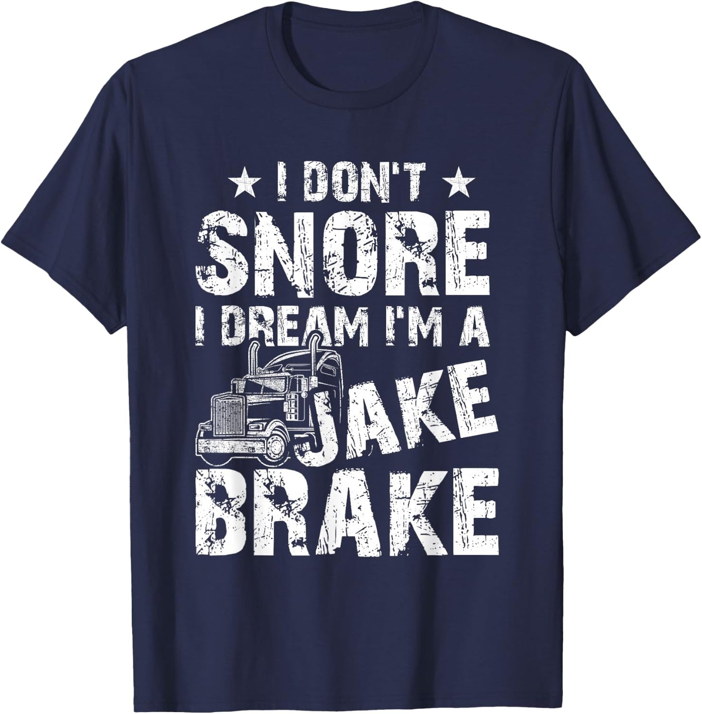 Truck Lover Trucker I Don't Snore I Dream I'm A Jake Brake T-Shirt - T-Shirt | Navy