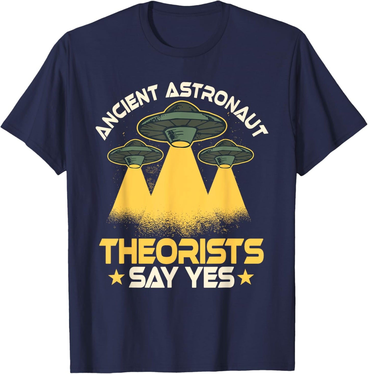 Ancient Astronaut Theorists Says Yes Aliens UFO Theory Fans T-Shirt - T-Shirt | Navy