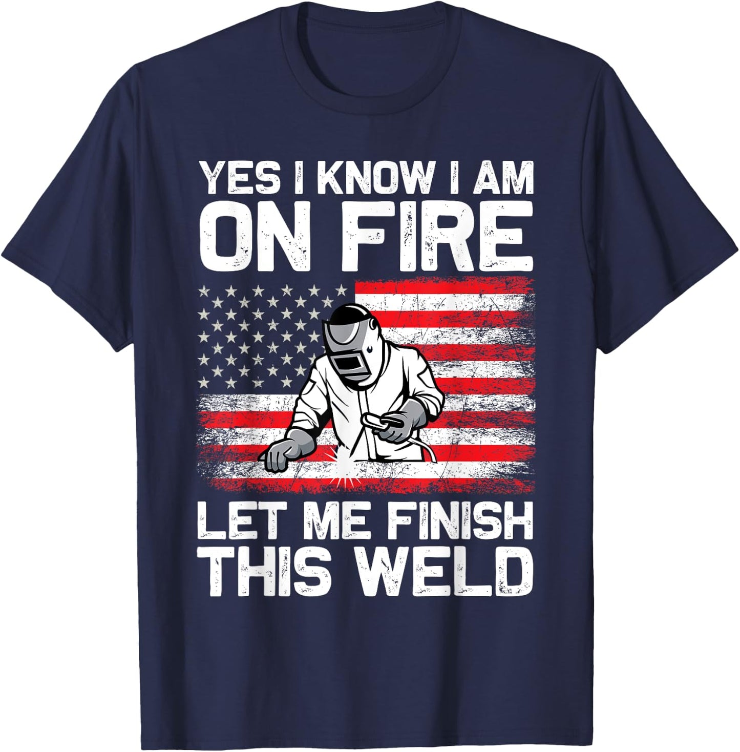 Yes I Know I'm On Fire Let Me Finish This Weld T-Shirt - T-Shirt | Navy