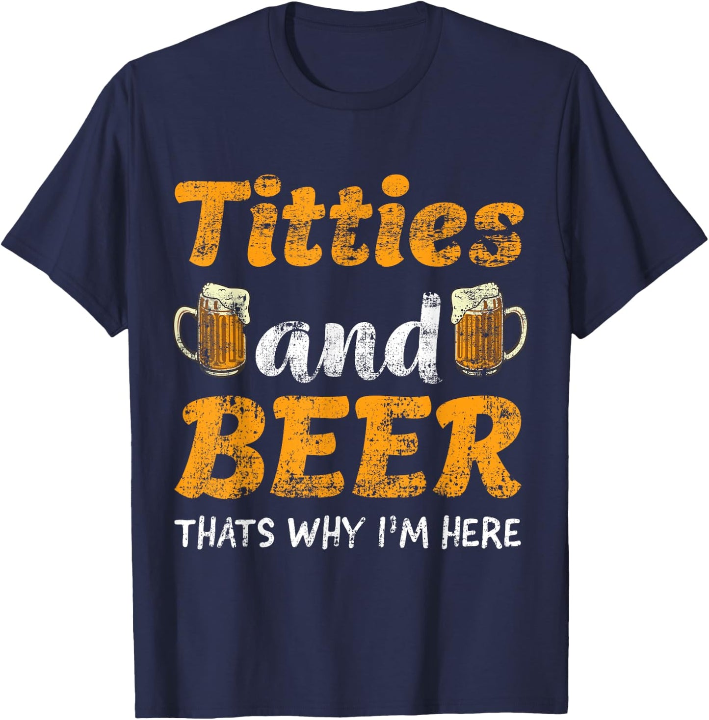 Titties And Beer Thats Why I'm Here - Funny Gift Beer Lovers T-Shirt - T-Shirt | Navy