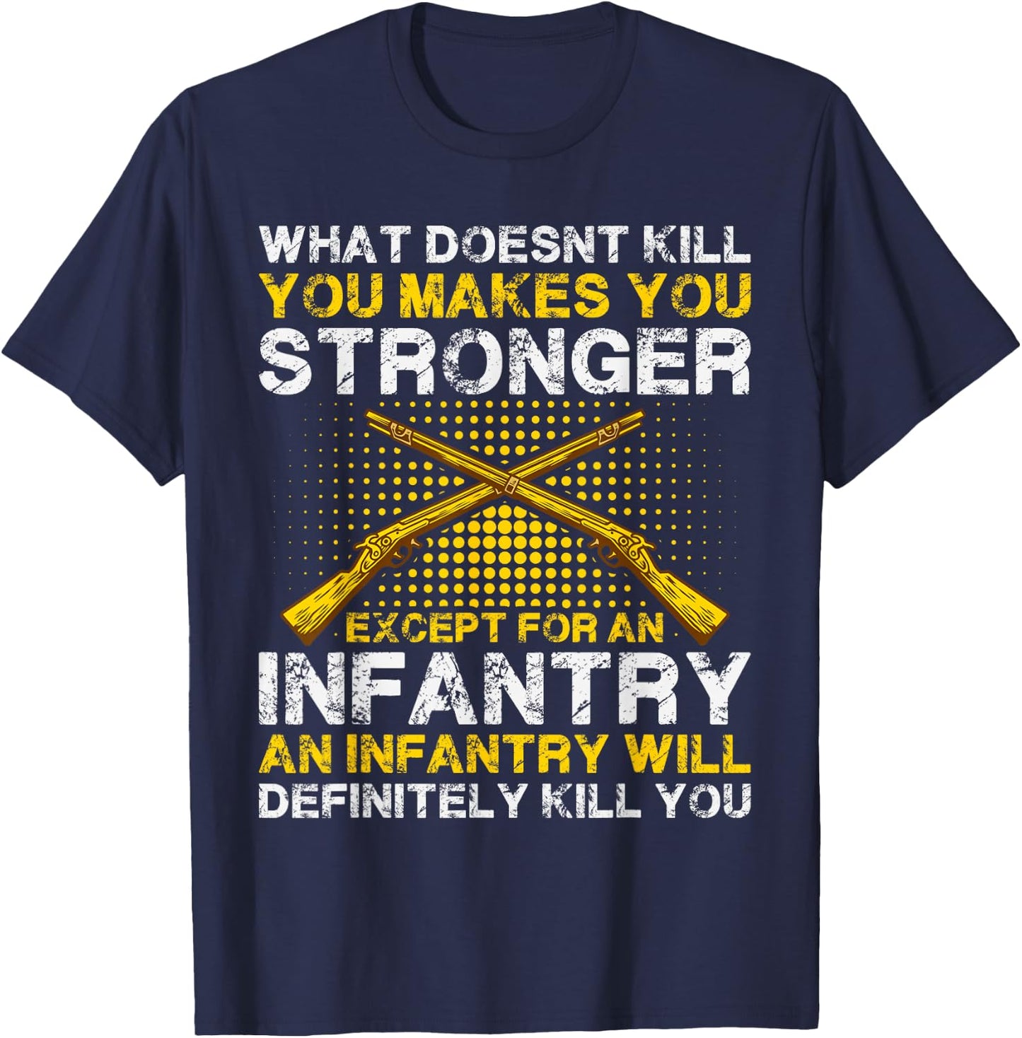 What Doesn't Kill You Makes You Stronger Except an Infantry T-Shirt - T-Shirt | Navy