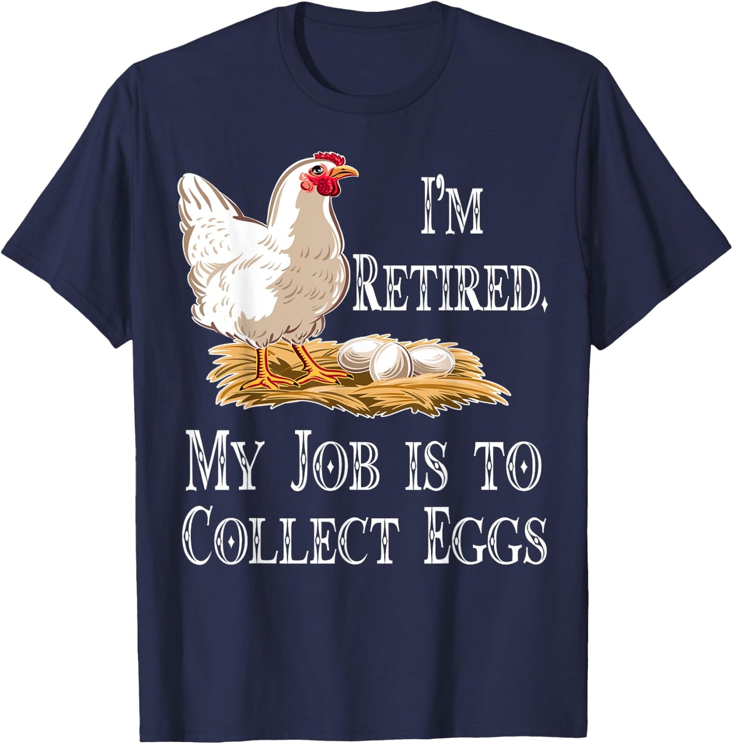 I'm Retired My Job Is To Collect Eggs Chicken Gift Men Women T-Shirt - T-Shirt | Navy