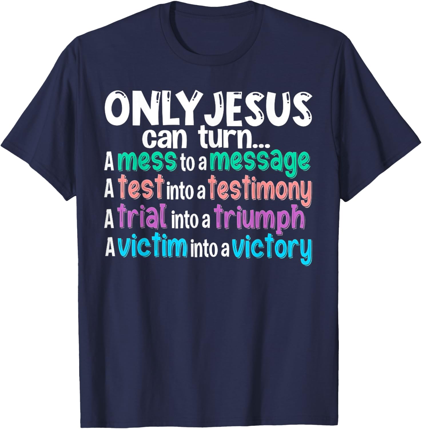 Only Jesus can turn a mess to a message a test into T-Shirt - T-Shirt | Navy