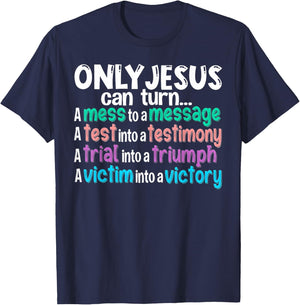 Only Jesus can turn a mess to a message a test into T-Shirt - T-Shirt | Navy