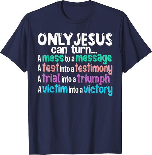 Only Jesus can turn a mess to a message a test into T-Shirt - T-Shirt | Navy