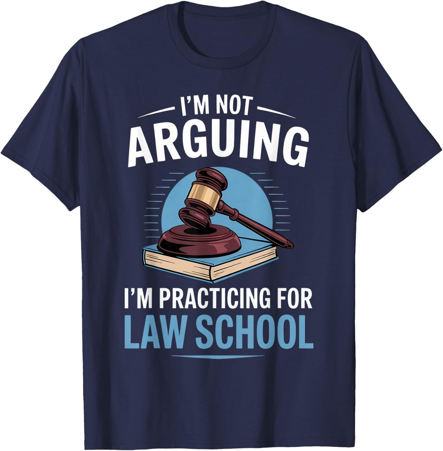 I'm Not Arguing I'm Practicing For Law School T-Shirt - T-Shirt | Navy