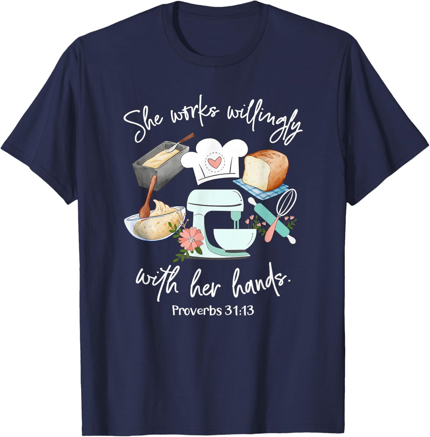 She works willing with her hands - Proverbs 31:13 - Baker T-Shirt - T-Shirt | Navy