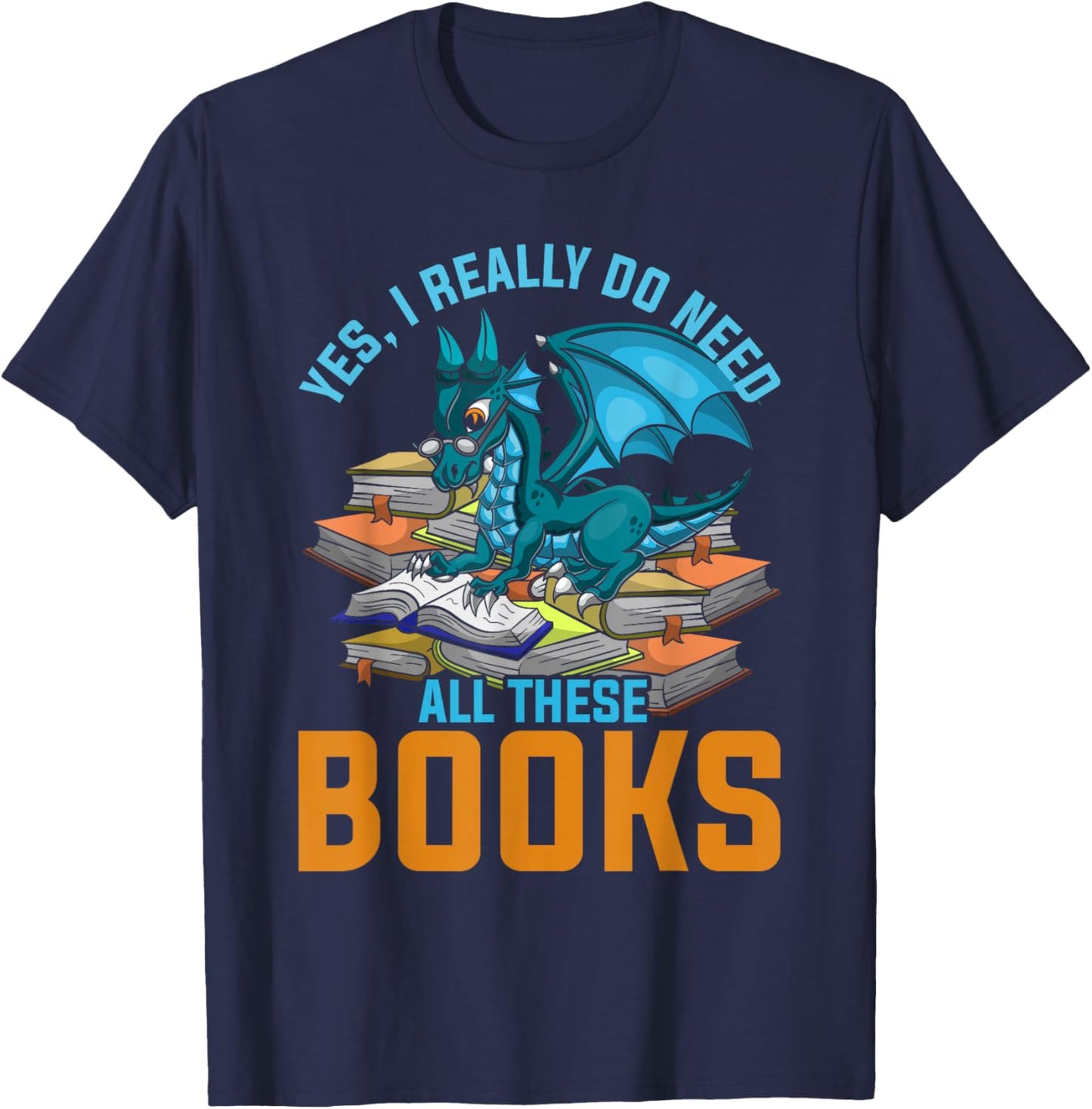 Yes I Really Do Need All These Books Dragon T-Shirt - T-Shirt | Navy