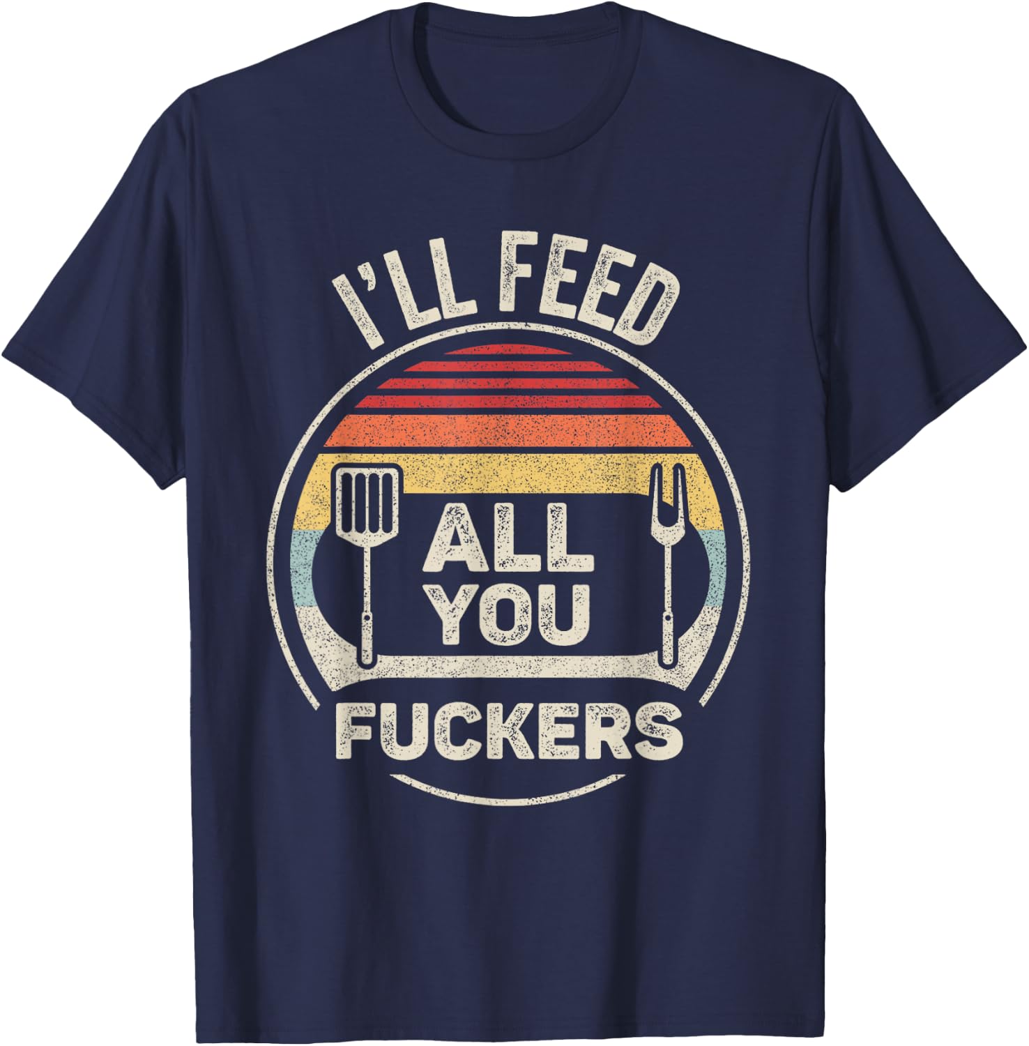 Retro BBQ Dad Joke I'll Feed All You Fuckers Barbecue T-Shirt - T-Shirt | Navy