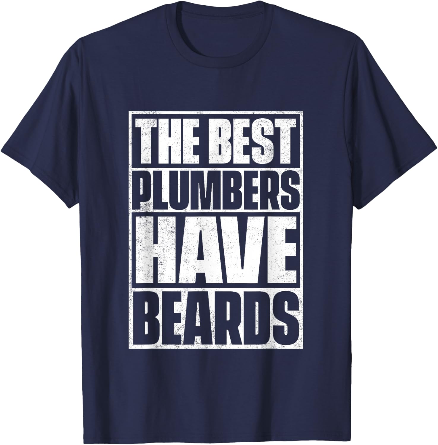The Best Plumbers Have Beards - Funny Beard T-Shirt - T-Shirt | Navy