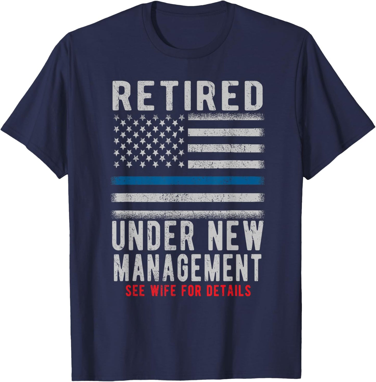 Retired Under New Management Retirement Thin Blue Line Gifts T-Shirt - T-Shirt | Navy