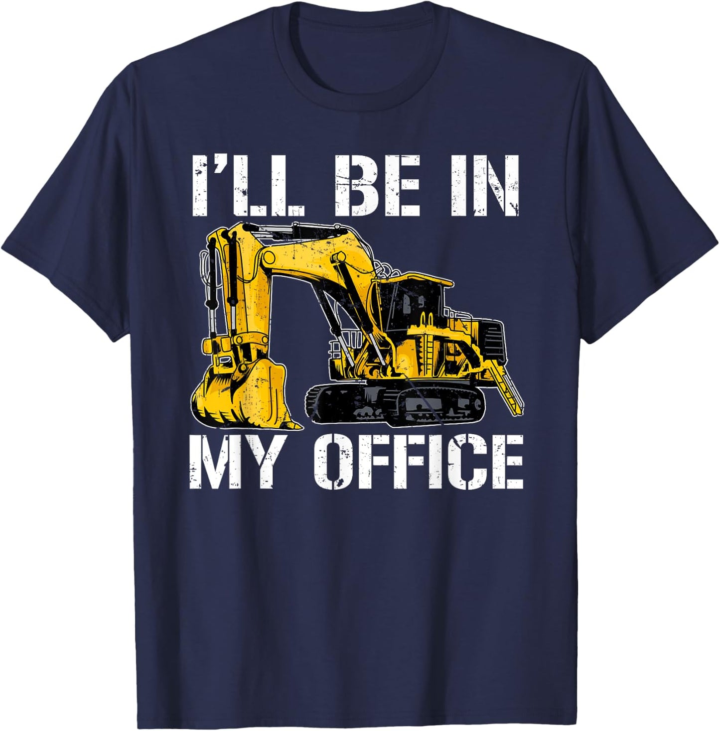 Funny I'll Be In My Office Excavator Heavy Euipment Operator T-Shirt - T-Shirt | Navy