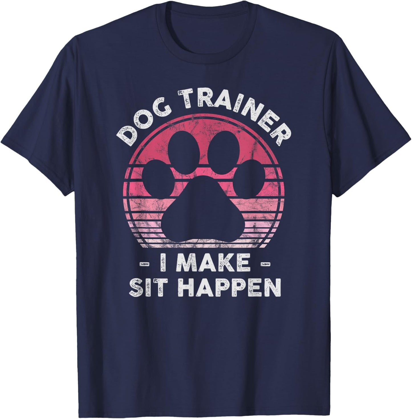 Dog Trainer I Make Sit Happen - Funny Dog Lover Pun T-Shirt - T-Shirt | Navy