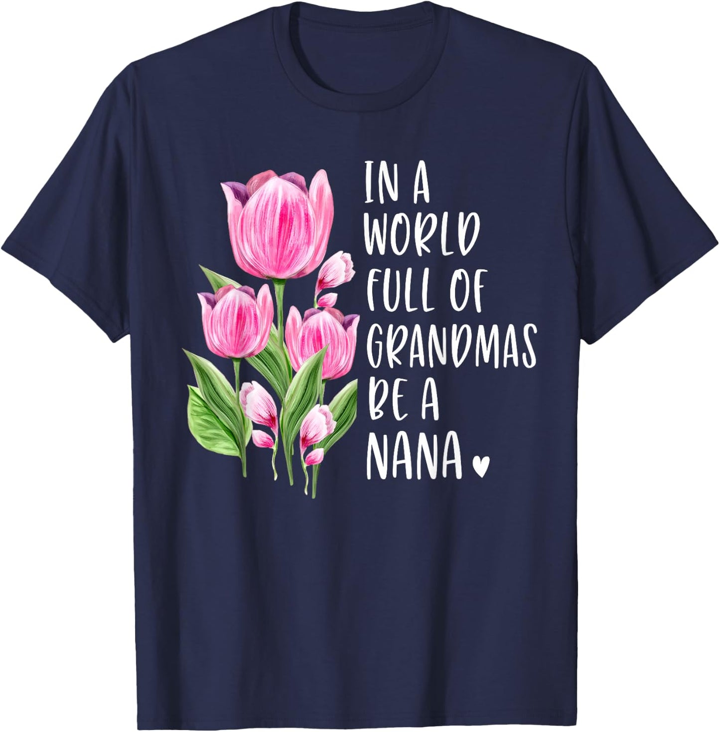 In A World Full Of Grandmas Be A Nana Gifts Tulips T-Shirt - T-Shirt | Navy