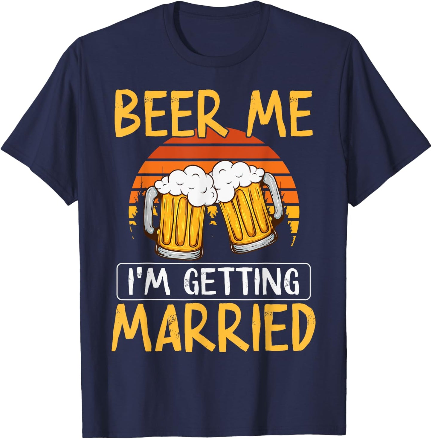 Bachelor Party Getting Married Beer Me I'm Getting Married T-Shirt - T-Shirt | Navy