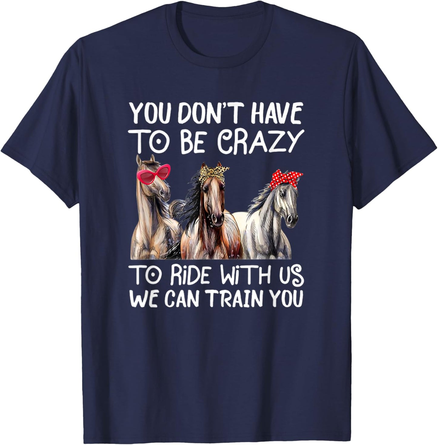 You Don't Have To Be Crazy To Ride With Us We Can Train You T-Shirt - T-Shirt | Navy