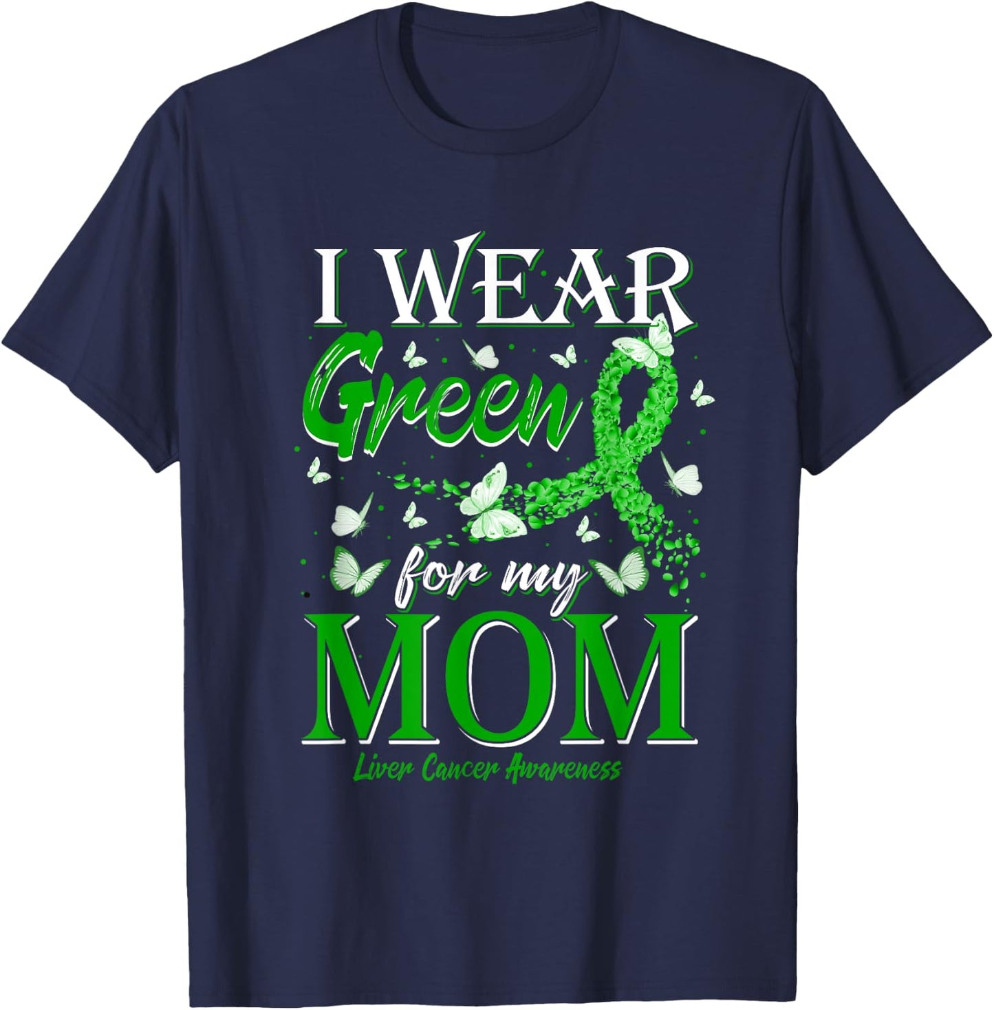 Green Ribbon I Wear Green For My Mom Liver Cancer Awareness T-Shirt - T-Shirt | Navy