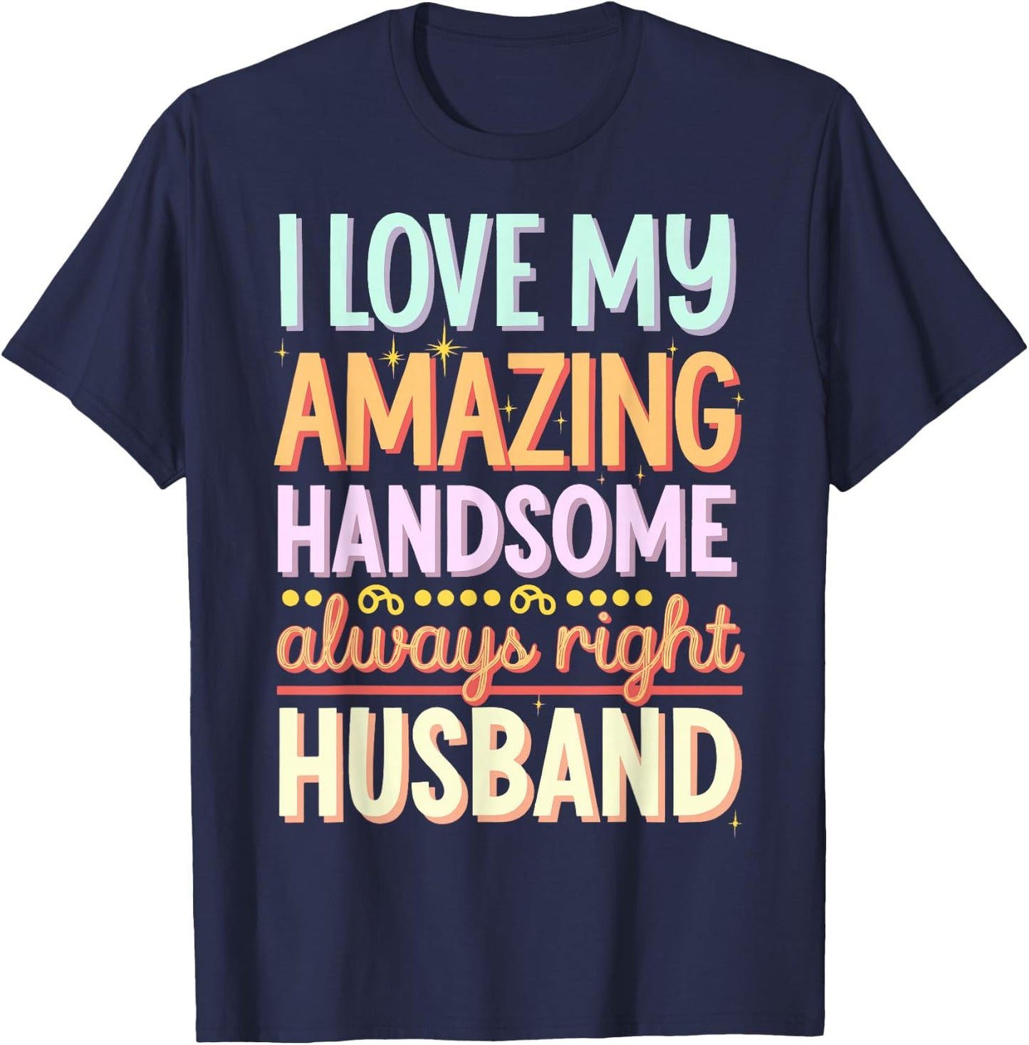 I Love My Amazing Handsome Always Right Husband T-Shirt - T-Shirt | Navy