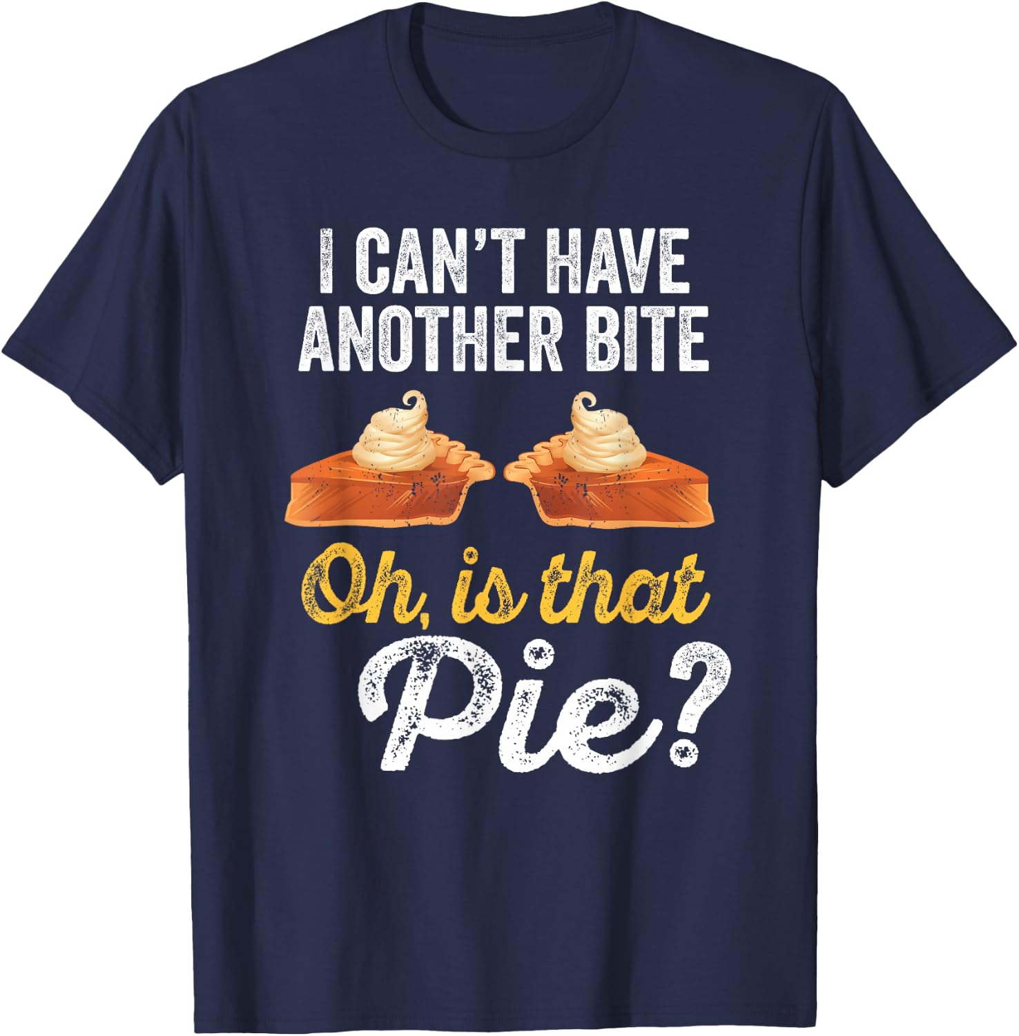 I Can't Have Another Bite Oh Is That Pie Funny Thanksgiving T-Shirt - T-Shirt | Navy
