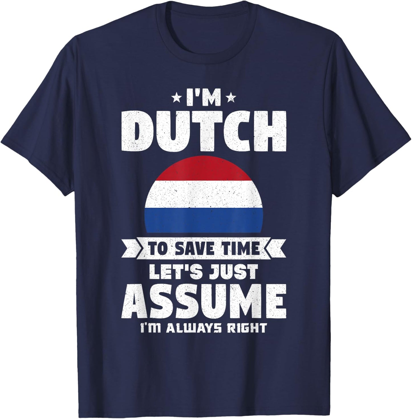 I'm Dutch To Save Time Let's Just Assume Netherlands T-Shirt - T-Shirt | Navy