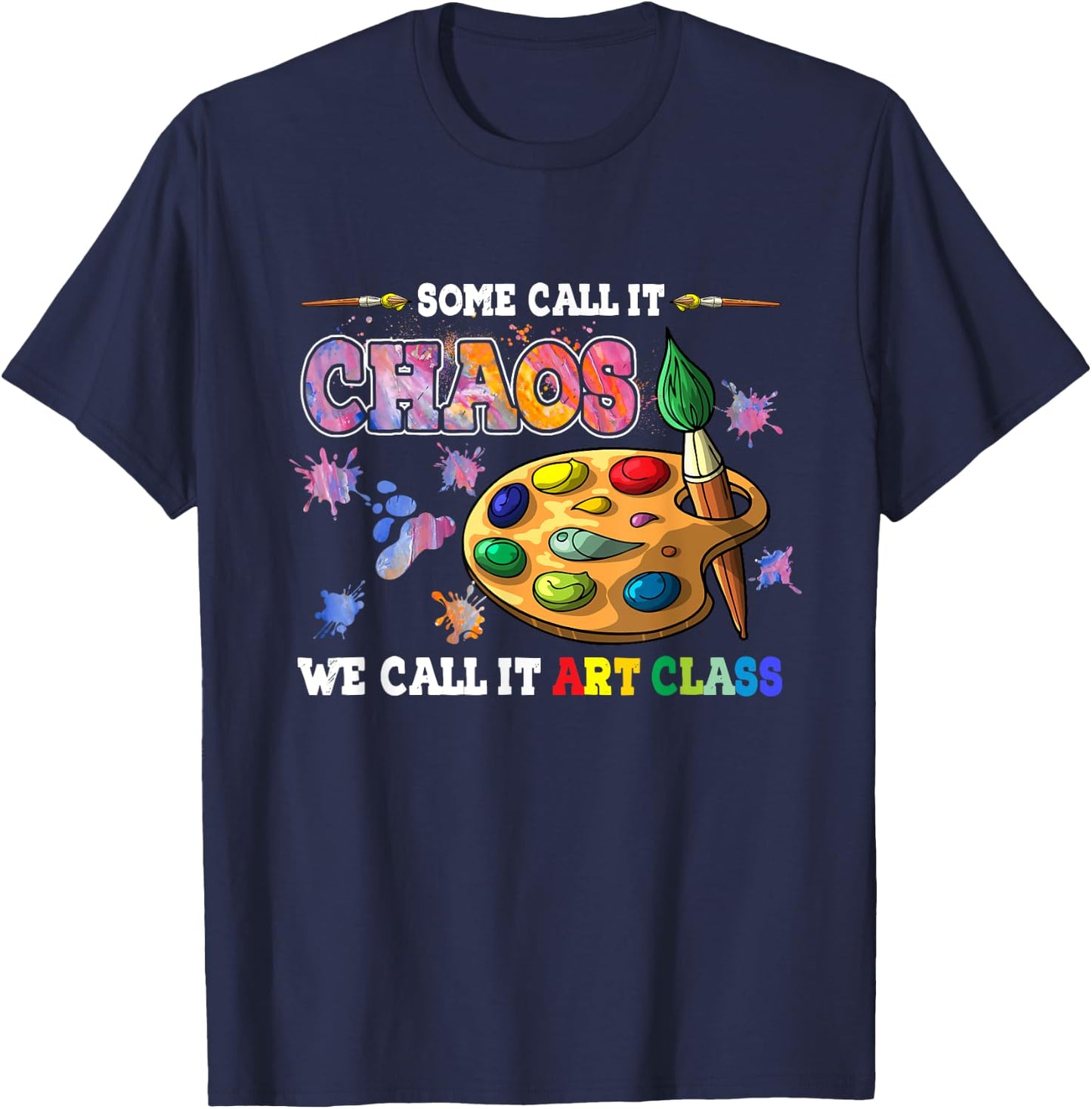 Some Call It Chaos We Call It Art Class School Teacher Men Women T-Shirt - T-Shirt | Navy