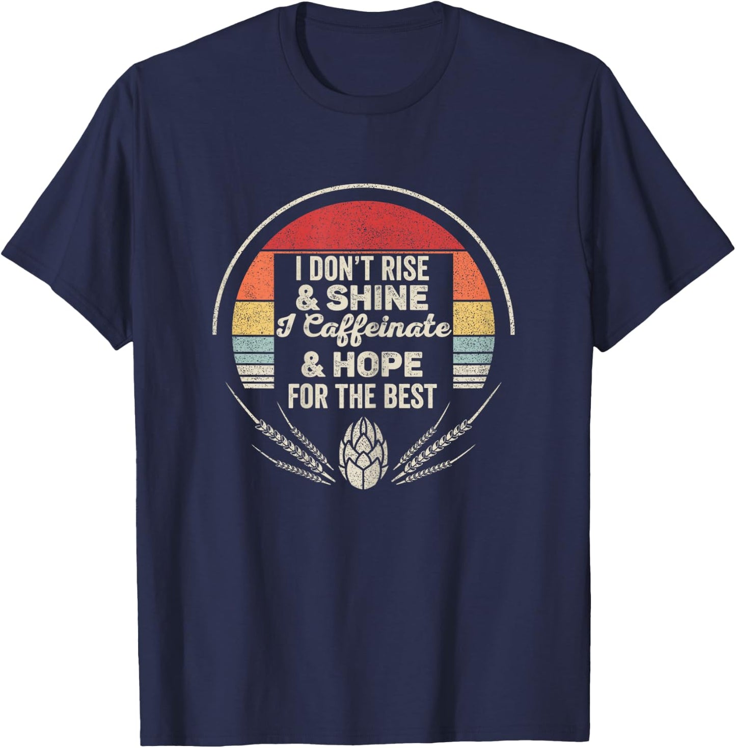 Vintage I Don't Rise & Shine I Caffeinate Hope For The Best T-Shirt - T-Shirt | Navy
