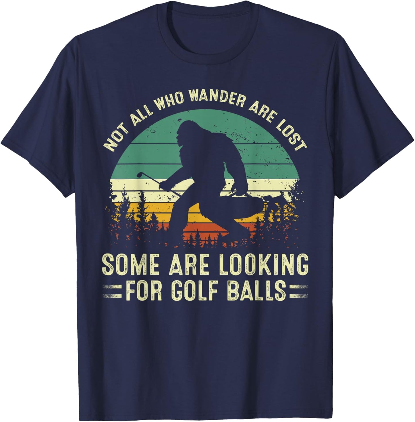 Not All Who Wander Lost Some Looking For Golf Ball Bigfoot T-Shirt - T-Shirt | Navy