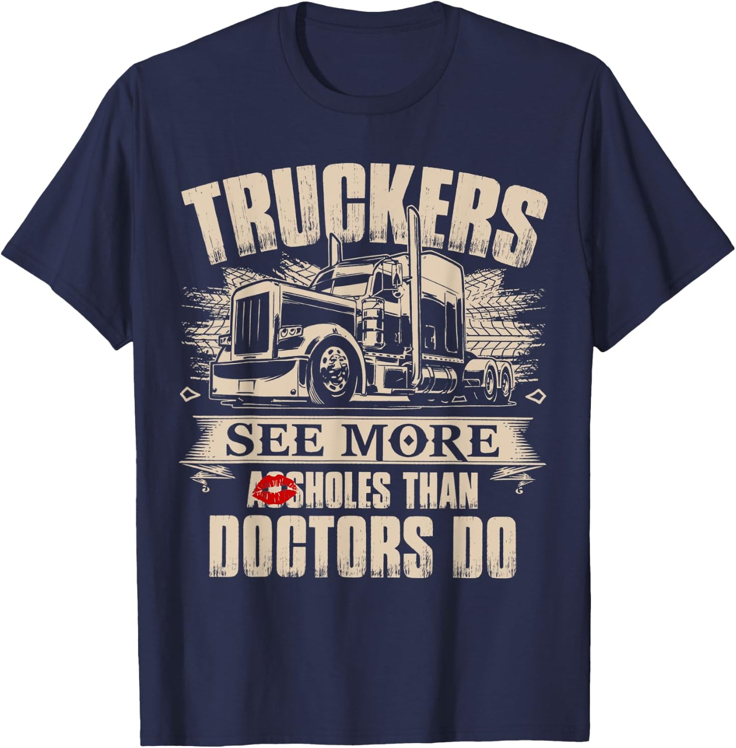 Truckers See More As-sholes Than Doctors Do, Tractor Trailer T-Shirt - T-Shirt | Navy
