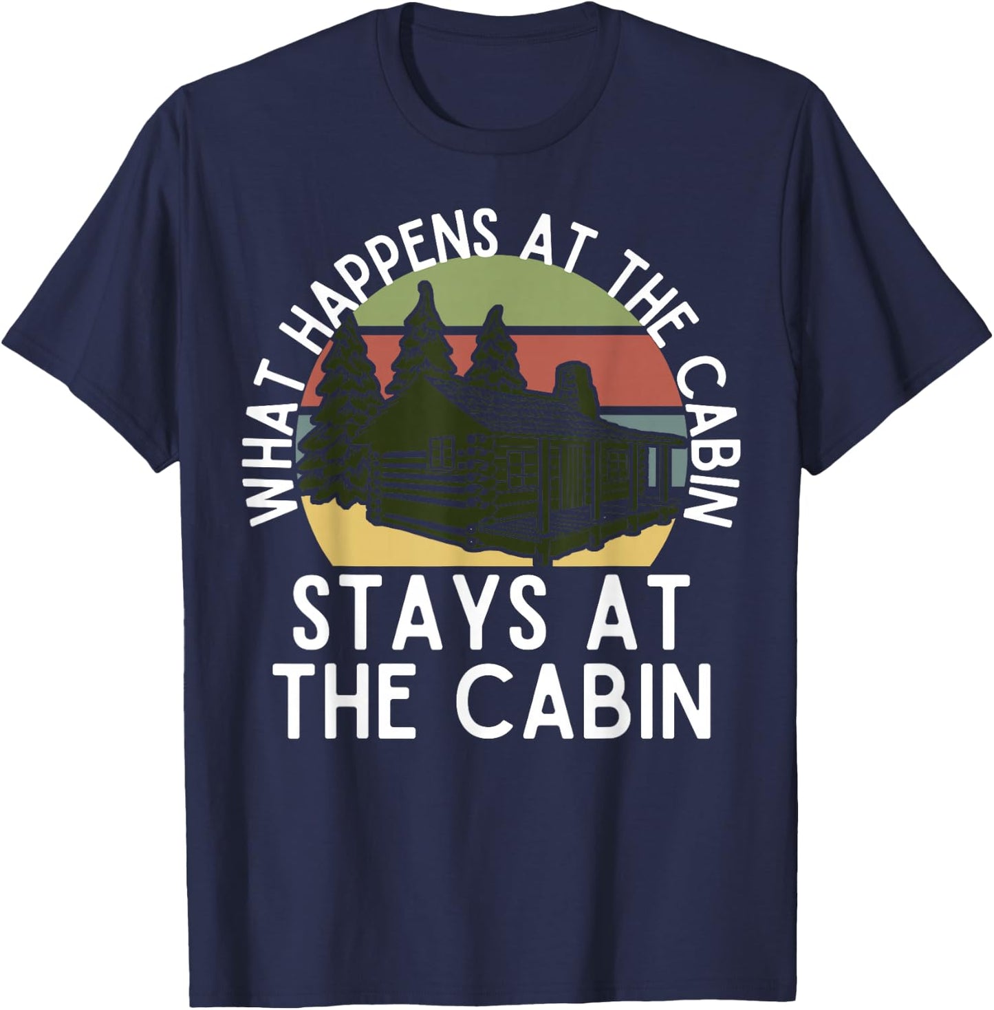 What Happens At The Cabin Stays At The Cabin T-Shirt - T-Shirt | Navy