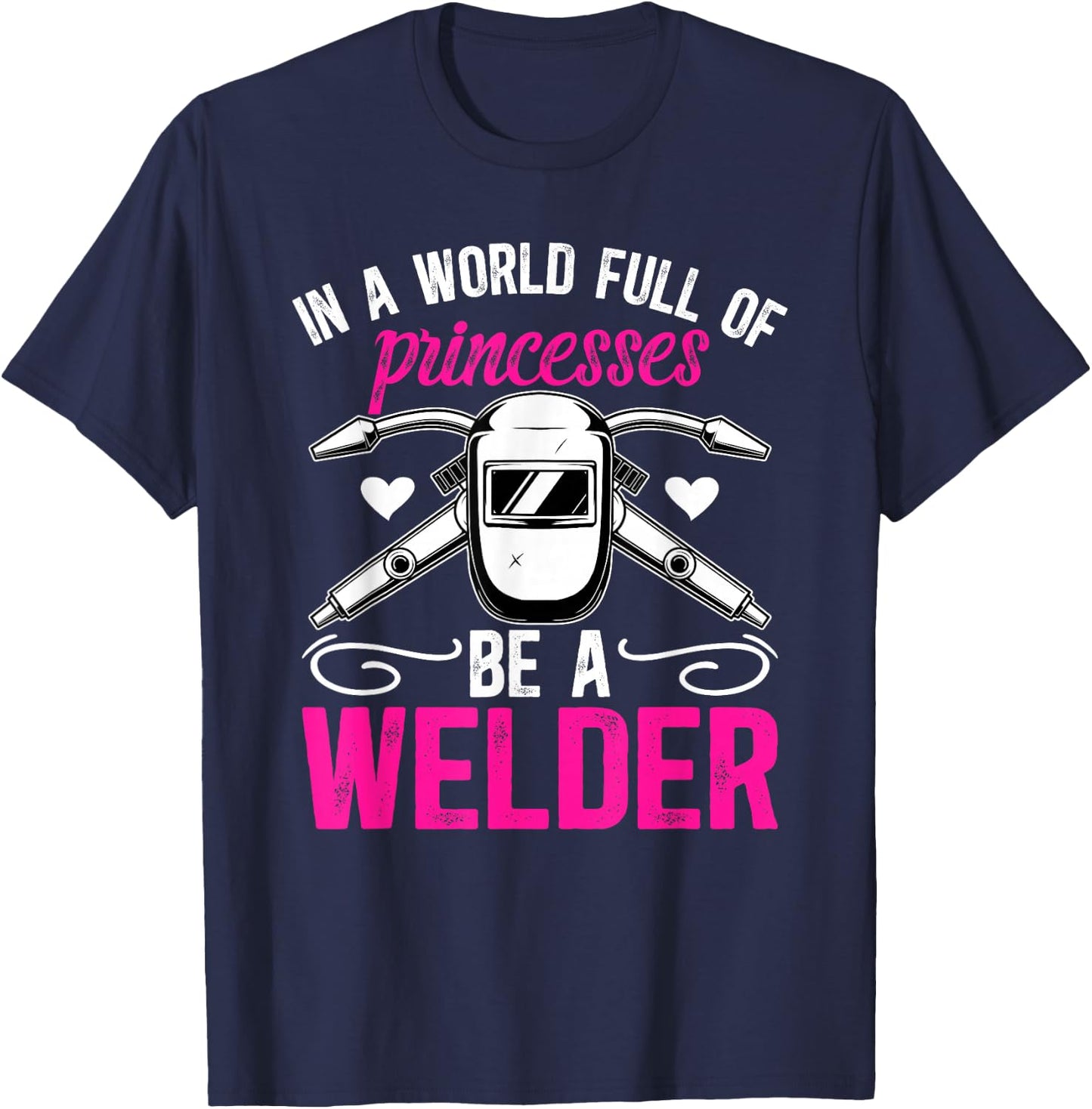 Be A Welder Girl Female Welder Women Welding Girl T-Shirt - T-Shirt | Navy